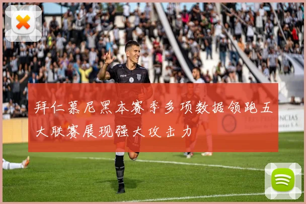 拜仁慕尼黑本赛季多项数据领跑五大联赛展现强大攻击力