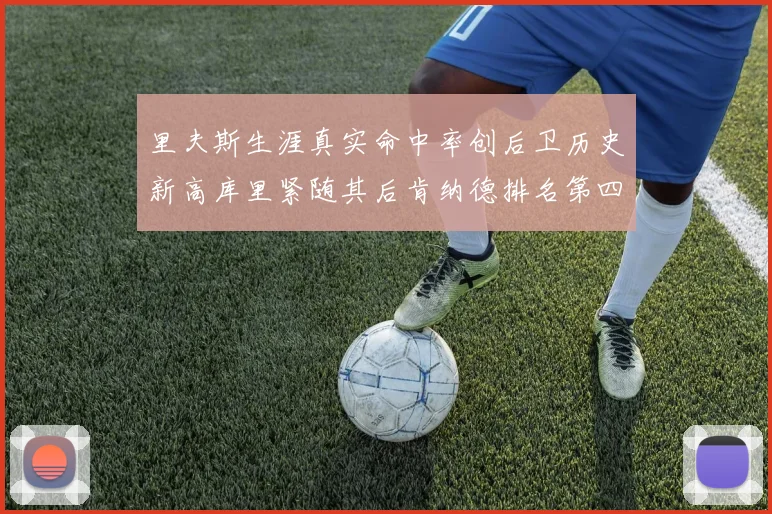 里夫斯生涯真实命中率创后卫历史新高库里紧随其后肯纳德排名第四